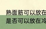 熟面筋可以放在冷冻室冷冻吗 熟面筋是否可以放在冷冻室冷冻