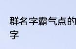 群名字霸气点的同学群 洒脱同学群名字