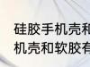 硅胶手机壳和软胶有什么区别 硅胶手机壳和软胶有哪些不同