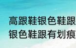 高跟鞋银色鞋跟有划痕怎么办 高跟鞋银色鞋跟有划痕解决方法