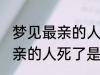 梦见最亲的人死了是怎么回事 梦见最亲的人死了是什么意思