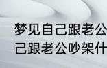 梦见自己跟老公吵架怎么回事 梦见自己跟老公吵架什么回事