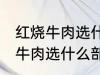 红烧牛肉选什么部位的牛肉 制作红烧牛肉选什么部位的牛肉