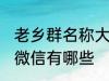 老乡群名称大全微信 老乡群名称大全微信有哪些