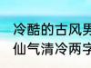 冷酷的古风男子的名字 古风男生名字仙气清冷两字