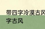 带四字冷漠古风名字 仙气清冷女子名字古风